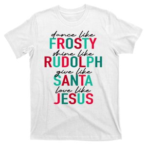 Dance Like Frosty Shine Like Rudolph Give Like Santa Love Like Jesus T-Shirt