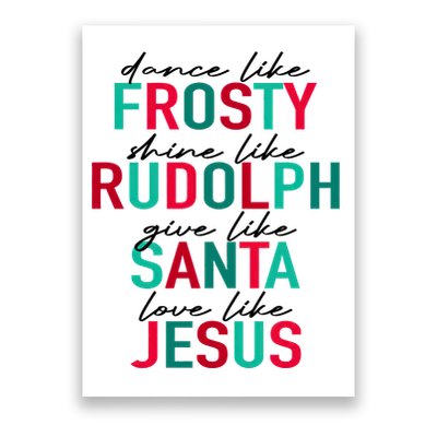 Dance Like Frosty Shine Like Rudolph Give Like Santa Love Like Jesus Poster
