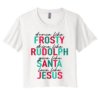 Dance Like Frosty Shine Like Rudolph Give Like Santa Love Like Jesus Women's Crop Top Tee