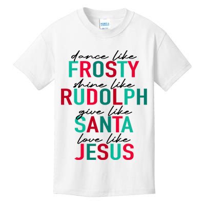 Dance Like Frosty Shine Like Rudolph Give Like Santa Love Like Jesus Kids T-Shirt