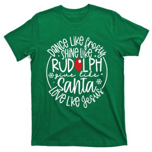 Dance Like Frosty Shine Like Rudolph Give Like Santa Love Like Jesus T-Shirt