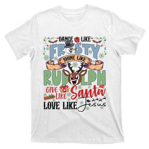 Dance Like Frosty Shine Like Rudolph Give Like Santa Love Like Jesus Christmas T-Shirt