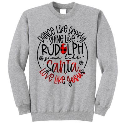 Dance Like Frosty Shine Rudolph Give Santa Love Like Jesus Tall Sweatshirt