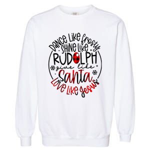 Dance Like Frosty Shine Rudolph Give Santa Love Like Jesus Garment-Dyed Sweatshirt