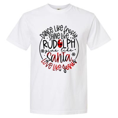 Dance Like Frosty Shine Rudolph Give Santa Love Like Jesus Garment-Dyed Heavyweight T-Shirt