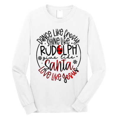 Dance Like Frosty Shine Rudolph Give Santa Love Like Jesus Long Sleeve Shirt