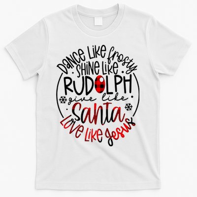Dance Like Frosty Shine Rudolph Give Santa Love Like Jesus T-Shirt
