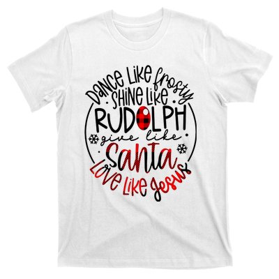 Dance Like Frosty Shine Rudolph Give Santa Love Like Jesus T-Shirt