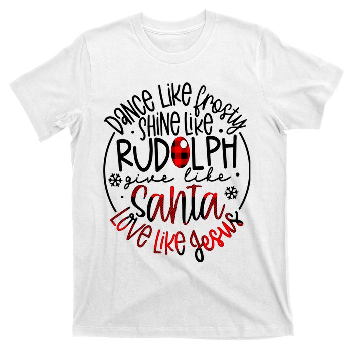 Dance Like Frosty Shine Rudolph Give Santa Love Like Jesus T-Shirt