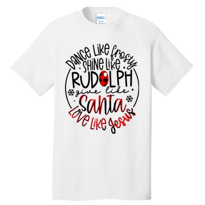 Dance Like Frosty Shine Rudolph Give Santa Love Like Jesus Tall T-Shirt