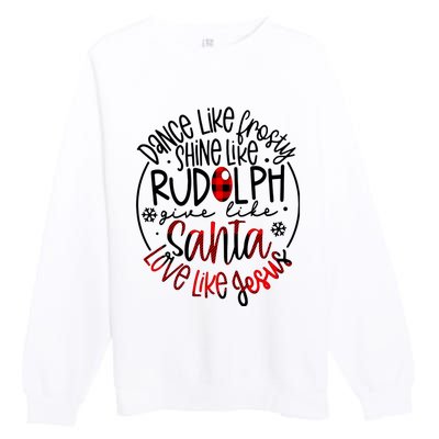 Dance Like Frosty Shine Rudolph Give Santa Love Like Jesus Premium Crewneck Sweatshirt