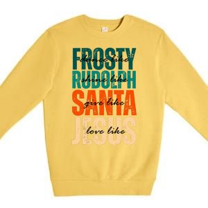 Dance Like Frosty Shine Like Rudolph Give Like Santa Love Like Jesus Premium Crewneck Sweatshirt