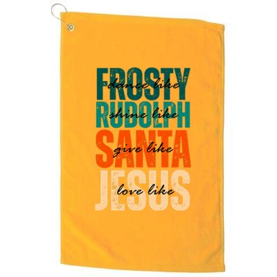 Dance Like Frosty Shine Like Rudolph Give Like Santa Love Like Jesus Platinum Collection Golf Towel