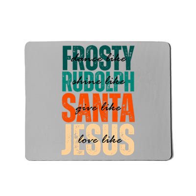 Dance Like Frosty Shine Like Rudolph Give Like Santa Love Like Jesus Mousepad