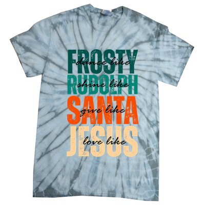 Dance Like Frosty Shine Like Rudolph Give Like Santa Love Like Jesus Tie-Dye T-Shirt