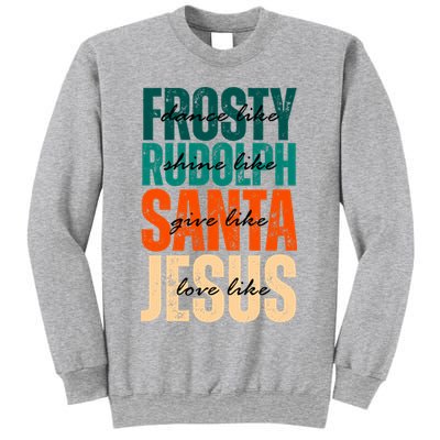 Dance Like Frosty Shine Like Rudolph Give Like Santa Love Like Jesus Sweatshirt