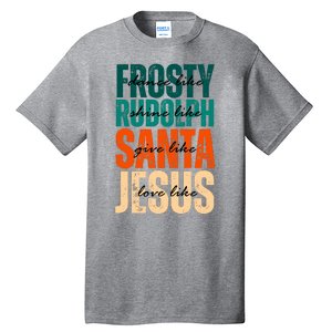 Dance Like Frosty Shine Like Rudolph Give Like Santa Love Like Jesus Tall T-Shirt