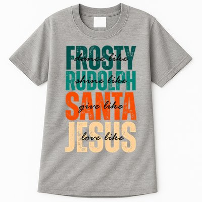 Dance Like Frosty Shine Like Rudolph Give Like Santa Love Like Jesus Tall T-Shirt