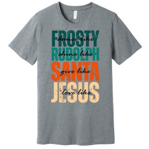 Dance Like Frosty Shine Like Rudolph Give Like Santa Love Like Jesus Premium T-Shirt