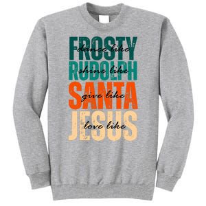 Dance Like Frosty Shine Like Rudolph Give Like Santa Love Like Jesus Tall Sweatshirt