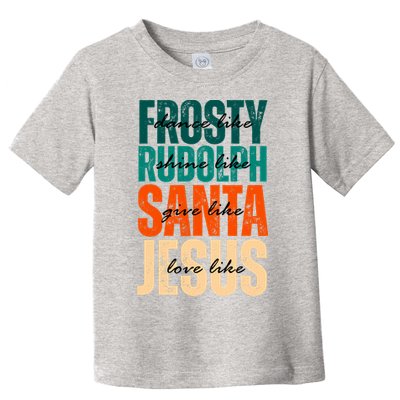 Dance Like Frosty Shine Like Rudolph Give Like Santa Love Like Jesus Toddler T-Shirt