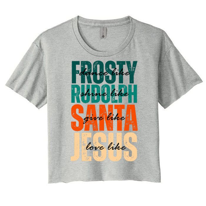 Dance Like Frosty Shine Like Rudolph Give Like Santa Love Like Jesus Women's Crop Top Tee