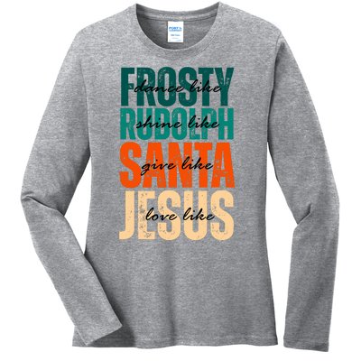 Dance Like Frosty Shine Like Rudolph Give Like Santa Love Like Jesus Ladies Long Sleeve Shirt