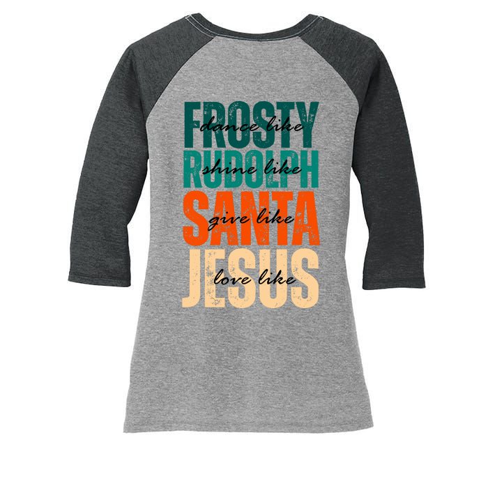 Dance Like Frosty Shine Like Rudolph Give Like Santa Love Like Jesus Women's Tri-Blend 3/4-Sleeve Raglan Shirt