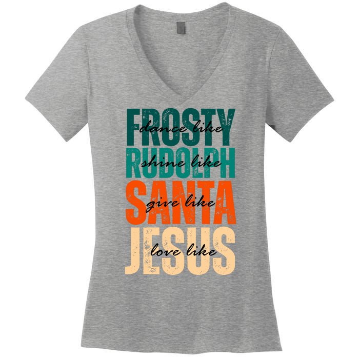 Dance Like Frosty Shine Like Rudolph Give Like Santa Love Like Jesus Women's V-Neck T-Shirt