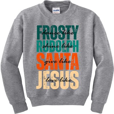 Dance Like Frosty Shine Like Rudolph Give Like Santa Love Like Jesus Kids Sweatshirt