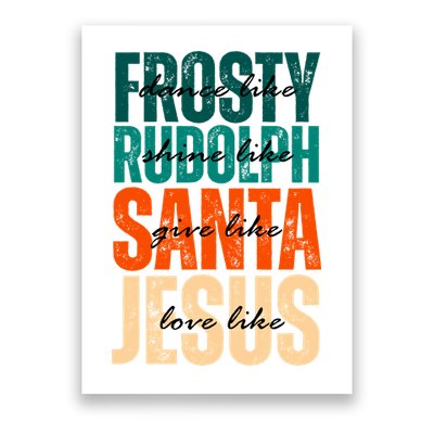 Dance Like Frosty Shine Like Rudolph Give Like Santa Love Like Jesus Poster