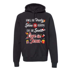 Dance Like Frosty Shine Rudolph Give Santa Love Like Jesus Premium Hoodie