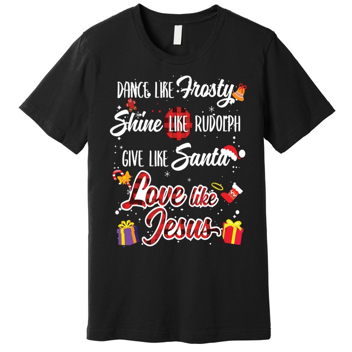 Dance Like Frosty Shine Rudolph Give Santa Love Like Jesus Premium T-Shirt