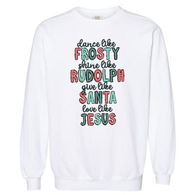 Dance Like Frosty Shine Like Rudolph Give Like Santa Xmas Garment-Dyed Sweatshirt