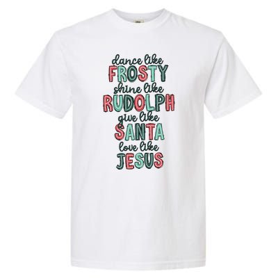 Dance Like Frosty Shine Like Rudolph Give Like Santa Xmas Garment-Dyed Heavyweight T-Shirt