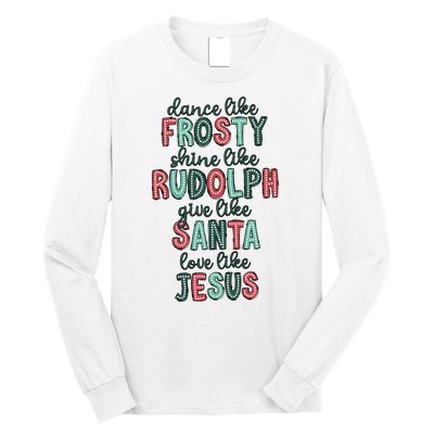 Dance Like Frosty Shine Like Rudolph Give Like Santa Xmas Long Sleeve Shirt