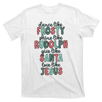 Dance Like Frosty Shine Like Rudolph Give Like Santa Xmas T-Shirt