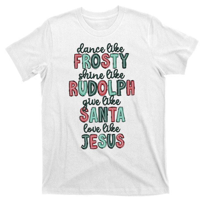 Dance Like Frosty Shine Like Rudolph Give Like Santa Xmas T-Shirt