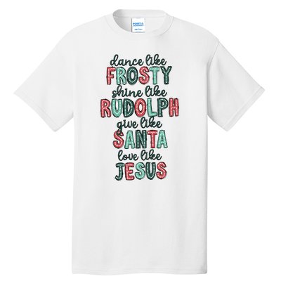 Dance Like Frosty Shine Like Rudolph Give Like Santa Xmas Tall T-Shirt