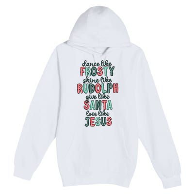 Dance Like Frosty Shine Like Rudolph Give Like Santa Xmas Premium Pullover Hoodie