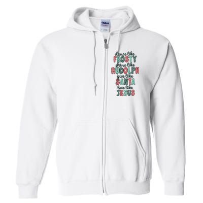 Dance Like Frosty Shine Like Rudolph Give Like Santa Xmas Full Zip Hoodie