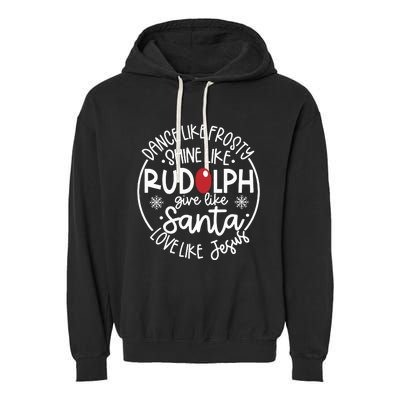 Dance Like Frosty Shine Like Rudolph Give Like Santa Love Like Jesus Garment-Dyed Fleece Hoodie