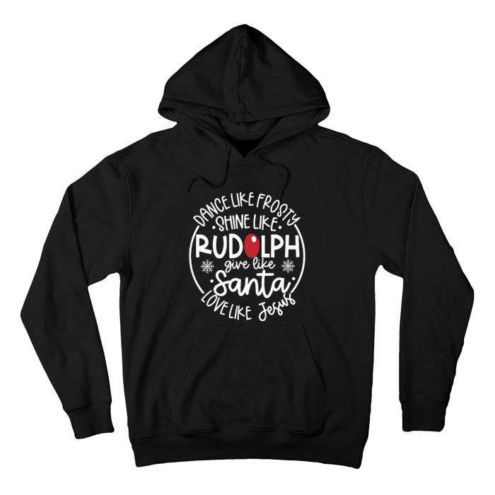 Dance Like Frosty Shine Like Rudolph Give Like Santa Love Like Jesus Hoodie