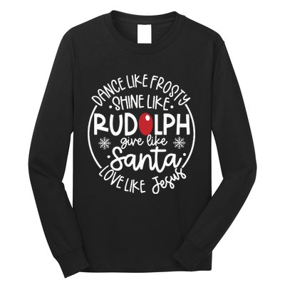 Dance Like Frosty Shine Like Rudolph Give Like Santa Love Like Jesus Long Sleeve Shirt