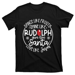 Dance Like Frosty Shine Like Rudolph Give Like Santa Love Like Jesus T-Shirt