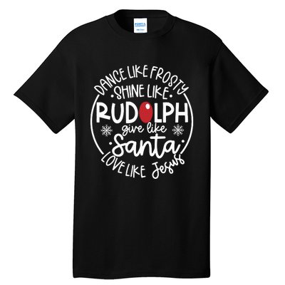 Dance Like Frosty Shine Like Rudolph Give Like Santa Love Like Jesus Tall T-Shirt