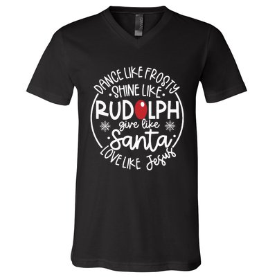 Dance Like Frosty Shine Like Rudolph Give Like Santa Love Like Jesus V-Neck T-Shirt