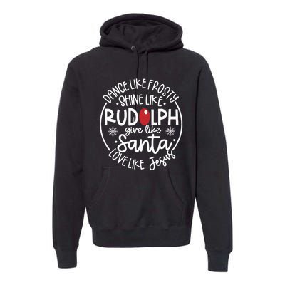 Dance Like Frosty Shine Like Rudolph Give Like Santa Love Like Jesus Premium Hoodie