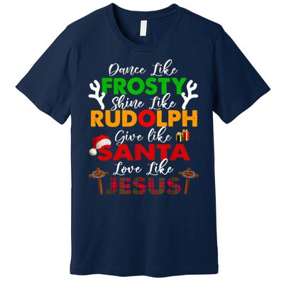 Dance Like Frosty Shine Rudolph Give Santa Love Jesus Xmas Premium T-Shirt