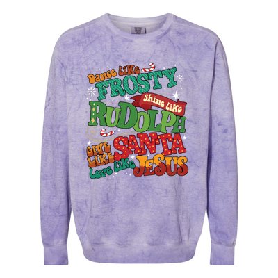 Dance Like Frosty Shine Like Rudolph Give Like Santa Love Like Jesus Colorblast Crewneck Sweatshirt